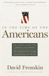 In The Time Of The Americans: FDR, Truman, Eisenhower, Marshall, MacArthur-The Generation That Changed America 's Role in the World In The Time Of The Americans: FDR, Truman, Eisenhower, Marshall, MacArthur-The Generation That Changed America 's Role in the World