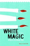 White Magic: Spells to Hold You, A Novel