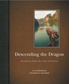 Descending the Dragon: My Journey Down the Coast of Vietnam Descending the Dragon: My Journey Down the Coast of Vietnam