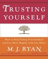 Trusting Yourself: How to Stop Feeling Overwhelmed and Live More Happily with Less Effort Trusting Yourself: How to Stop Feeling Overwhelmed and Live More Happily with Less Effort