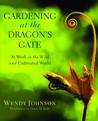 Gardening at the Dragon's Gate by Wendy Johnson Gardening at the Dragon's Gate by Wendy Johnson