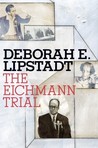 The Eichmann Trial by Deborah E. Lipstadt The Eichmann Trial by Deborah E. Lipstadt