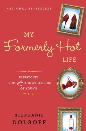 My Formerly Hot Life by Stephanie Dolgoff My Formerly Hot Life by Stephanie Dolgoff