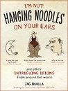 I'm Not Hanging Noodles on Your Ears and Other Intriguing Idi... by Jag Bhalla