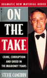 On The Take: Crime, Corruption And Greed In The Mulroney Years On The Take: Crime, Corruption And Greed In The Mulroney Years