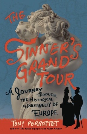 The Sinner's Grand Tour by Tony Perrottet The Sinner's Grand Tour by Tony Perrottet