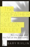 The Godfather of Silicon Valley: Ron Conway and the Fall of the Dot-coms The Godfather of Silicon Valley: Ron Conway and the Fall of the Dot-coms
