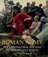 The Roman Army: The Greatest War Machine of the Ancient World