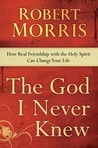 The God I Never Knew: How Real Friendship with the Holy Spirit Can Change Your Life The God I Never Knew: How Real Friendship with the Holy Spirit Can Change Your Life