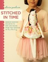 Stitched in Time: Memory-Keeping Projects to Sew and Share from the Creator of Posie Gets Cozy Stitched in Time: Memory-Keeping Projects to Sew and Share from the Creator of Posie Gets Cozy