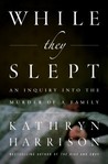 While They Slept: An Inquiry Into the Murder of a Family While They Slept: An Inquiry Into the Murder of a Family