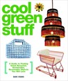 Cool Green Stuff: A Guide to Finding Great Recycled, Sustainable, Renewable Objects You Will Love Cool Green Stuff: A Guide to Finding Great Recycled, Sustainable, Renewable Objects You Will Love