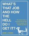 What's That Job and How the Hell Do I Get It?: The Inside Scoop on More Than 50 Cool Jobs from People Who Actually Have Them What's That Job and How the Hell Do I Get It?: The Inside Scoop on More Than 50 Cool Jobs from People Who Actually Have Them