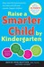 Raise a Smarter Child by Kindergarten: Raise IQ by up to 30 points and turn on your child's smart genes (Paperback)