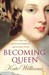 Becoming Queen How a tragic and untimely death shaped the reign of Queen Victoria by Kate Williams