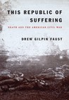 This Republic of Suffering: Death and the American Civil War This Republic of Suffering: Death and the American Civil War