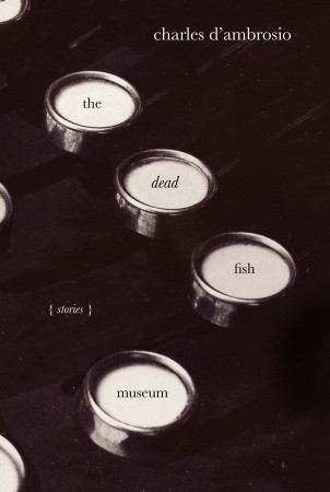 The Dead Fish Museum by Charles D'Ambrosio The Dead Fish Museum by Charles D'Ambrosio