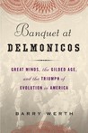 Banquet at Delmonico's: Great Minds, the Gilded Age, and the Triumph of Evolution in America Banquet at Delmonico's: Great Minds, the Gilded Age, and the Triumph of Evolution in America