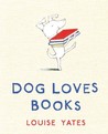 Dog Loves Books by Louise Yates Dog Loves Books by Louise Yates