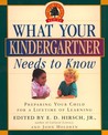 What Your Kindergartner Needs to Know: Preparing Your Child for a Lifetime of Learning What Your Kindergartner Needs to Know: Preparing Your Child for a Lifetime of Learning