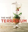 The New Terrarium: Creating Beautiful Displays for Plants and Nature The New Terrarium: Creating Beautiful Displays for Plants and Nature