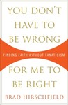 You Don't Have to Be Wrong for Me to Be Right: Finding Faith Without Fanaticism