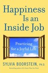 Happiness Is an Inside Job by Sylvia Boorstein Happiness Is an Inside Job by Sylvia Boorstein