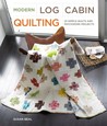 Modern Log Cabin Quilting: 25 Simple Quilts and Patchwork Projects Modern Log Cabin Quilting: 25 Simple Quilts and Patchwork Projects