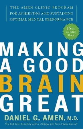 Making a Good Brain Great by Daniel G. Amen