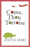 Come, Thou Tortoise by Jessica Grant Come, Thou Tortoise by Jessica Grant