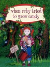 When Ruby Tried to Grow Candy When Ruby Tried to Grow Candy