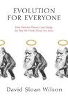Evolution for Everyone: How Darwin's Theory Can Change the Way We Think About Our Lives Evolution for Everyone: How Darwin's Theory Can Change the Way We Think About Our Lives