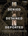 Denied, Detained, Deported: Stories from the Dark Side of American Immigration Denied, Detained, Deported: Stories from the Dark Side of American Immigration