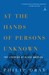 At the Hands of Persons Unknown by Philip Dray At the Hands of Persons Unknown by Philip Dray
