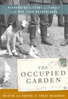 The Occupied Garden: Recovering the Story of a Family in the Wartorn Netherlands The Occupied Garden: Recovering the Story of a Family in the Wartorn Netherlands