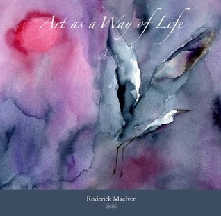 Art as a Way of Life Roderick MacIver Art as a Way of Life Roderick MacIver