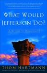 What Would Jefferson Do?: A Return to Democracy What Would Jefferson Do?: A Return to Democracy