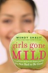 Girls Gone Mild: Young Women Reclaim Self-Respect and Find It's Not Bad to Be Good Girls Gone Mild: Young Women Reclaim Self-Respect and Find It's Not Bad to Be Good