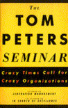 The Tom Peters Seminar: Crazy Times Call for Crazy Organizations
