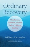 Ordinary Recovery: Mindfulness, Addiction, and the Path of Lifelong Sobriety Ordinary Recovery: Mindfulness, Addiction, and the Path of Lifelong Sobriety