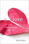 Love or Something Like It by Deirdre Shaw Love or Something Like It by Deirdre Shaw