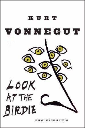 Look at the Birdie: Unpublished Short Fiction Kurt Vonnegut
