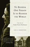 To Redeem One Person is to Redeem the World: The Life of Freida Fromm-Reichmann To Redeem One Person is to Redeem the World: The Life of Freida Fromm-Reichmann