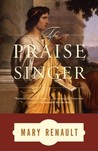 The Praise Singer by Mary Renault The Praise Singer by Mary Renault