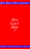 How Can I Help? Stories and Reflection on Service by Ram Dass How Can I Help? Stories and Reflection on Service by Ram Dass