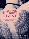 Crafting the Body Divine by Yasmine Galenorn