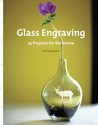 Glass Engraving: 25 Projects for the Home