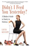 Didn't I Feed You Yesterday? by Laura Bennett Didn't I Feed You Yesterday? by Laura Bennett
