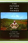 The Father of All Things: A Marine, His Son, and the Legacy of Vietnam The Father of All Things: A Marine, His Son, and the Legacy of Vietnam
