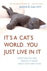 It's a Cat's World . . . You Just Live in It: Everything You Ever Wanted to Know About Your Furry Feline It's a Cat's World . . . You Just Live in It: Everything You Ever Wanted to Know About Your Furry Feline